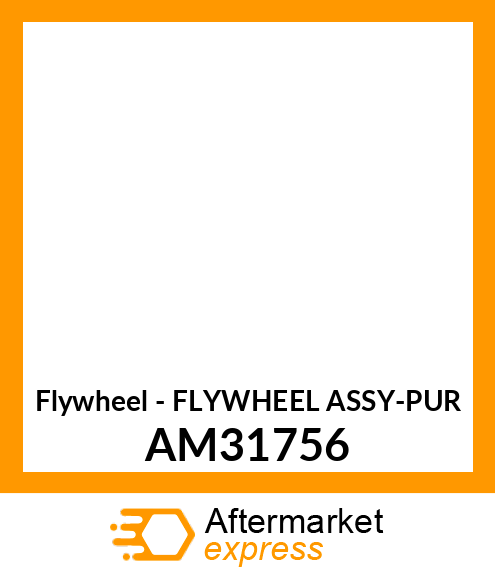 Flywheel - FLYWHEEL ASSY-PUR AM31756