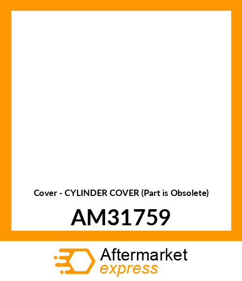 Cover - CYLINDER COVER (Part is Obsolete) AM31759