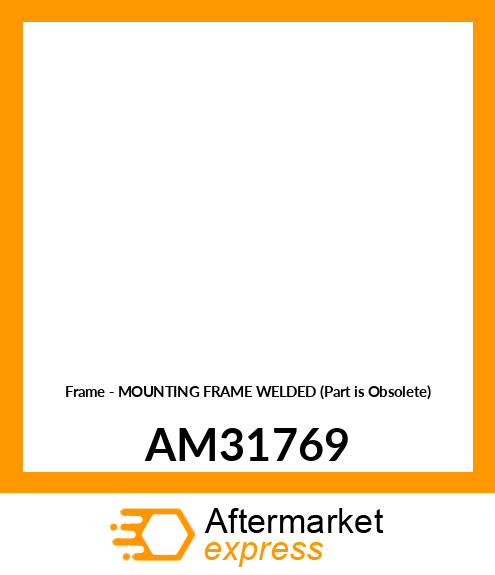 Frame - MOUNTING FRAME WELDED (Part is Obsolete) AM31769