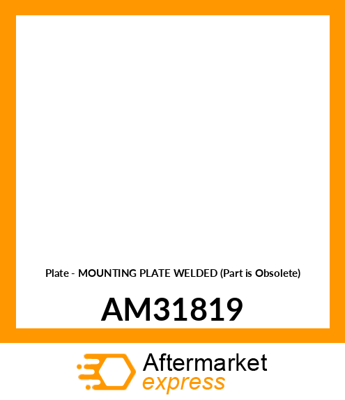 Plate - MOUNTING PLATE WELDED (Part is Obsolete) AM31819