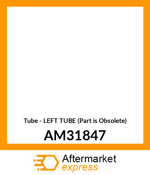 Tube - LEFT TUBE (Part is Obsolete) AM31847