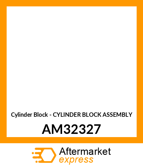 Cylinder Block - CYLINDER BLOCK ASSEMBLY AM32327