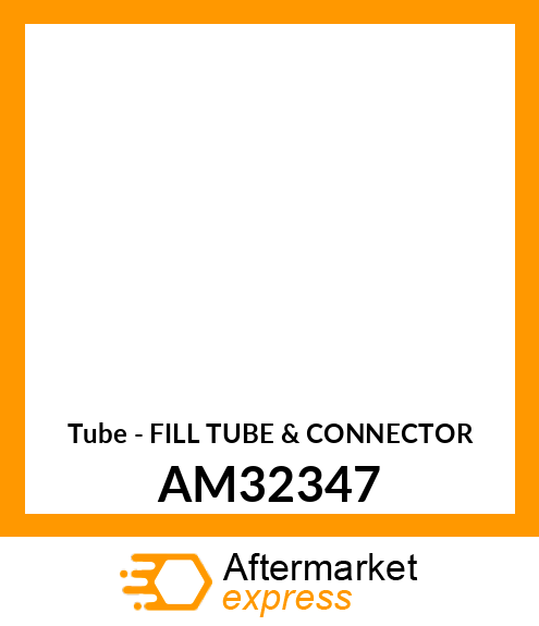 Tube - FILL TUBE & CONNECTOR AM32347