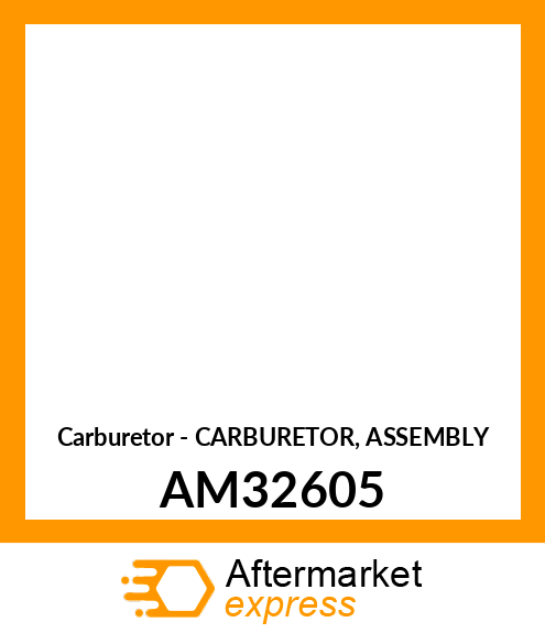 Carburetor - CARBURETOR, ASSEMBLY AM32605