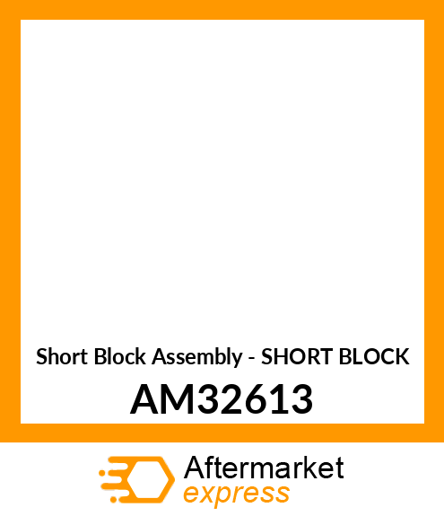 Short Block Assembly - SHORT BLOCK AM32613