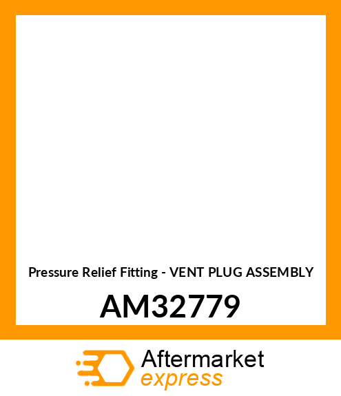 Pressure Relief Fitting - VENT PLUG ASSEMBLY AM32779