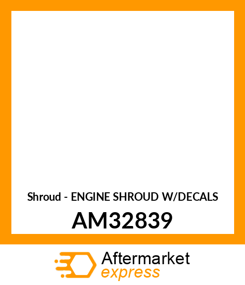 Shroud - ENGINE SHROUD W/DECALS AM32839