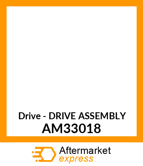 Drive - DRIVE ASSEMBLY AM33018