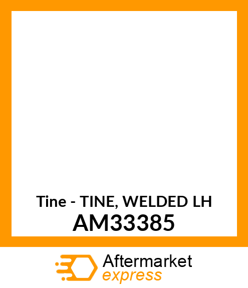 Tine - TINE, WELDED LH AM33385