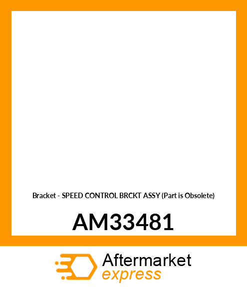 Bracket - SPEED CONTROL BRCKT ASSY (Part is Obsolete) AM33481