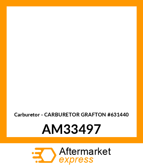 Carburetor - CARBURETOR GRAFTON #631440 AM33497