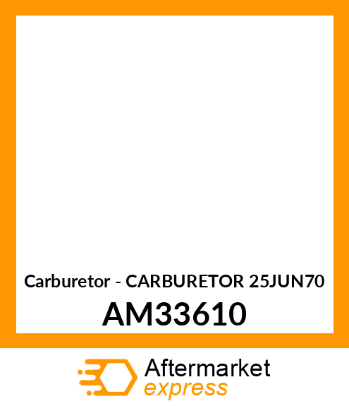 Carburetor - CARBURETOR 25JUN70 AM33610