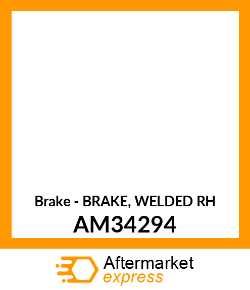 Brake - BRAKE, WELDED RH AM34294