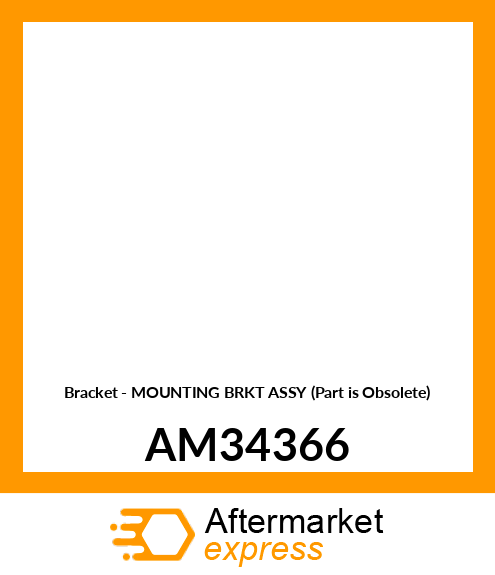 Bracket - MOUNTING BRKT ASSY (Part is Obsolete) AM34366