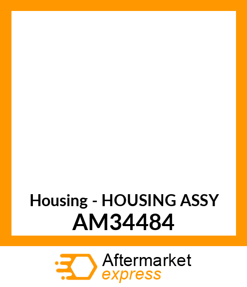 Housing - HOUSING ASSY AM34484