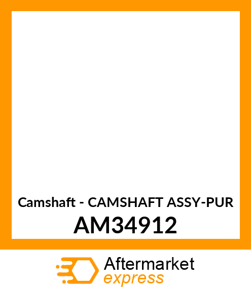 Camshaft - CAMSHAFT ASSY-PUR AM34912