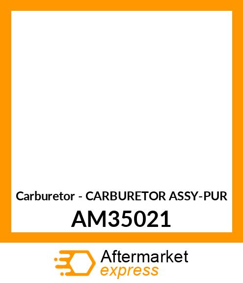 Carburetor - CARBURETOR ASSY-PUR AM35021