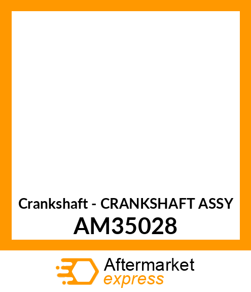 Crankshaft - CRANKSHAFT ASSY AM35028