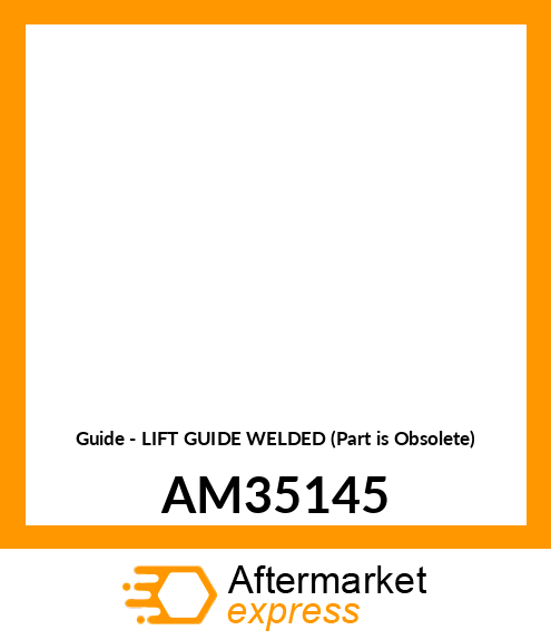 Guide - LIFT GUIDE WELDED (Part is Obsolete) AM35145