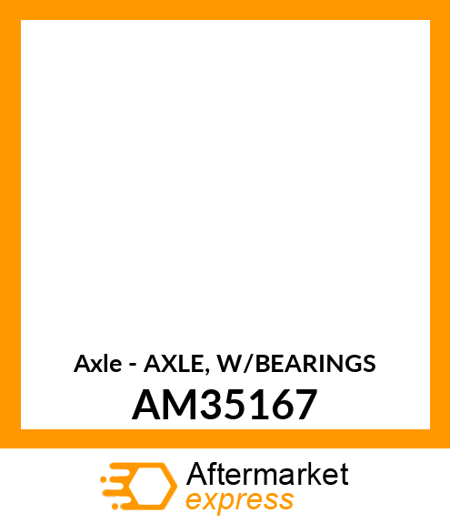 Axle - AXLE, W/BEARINGS AM35167