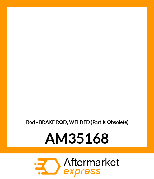 Rod - BRAKE ROD, WELDED (Part is Obsolete) AM35168