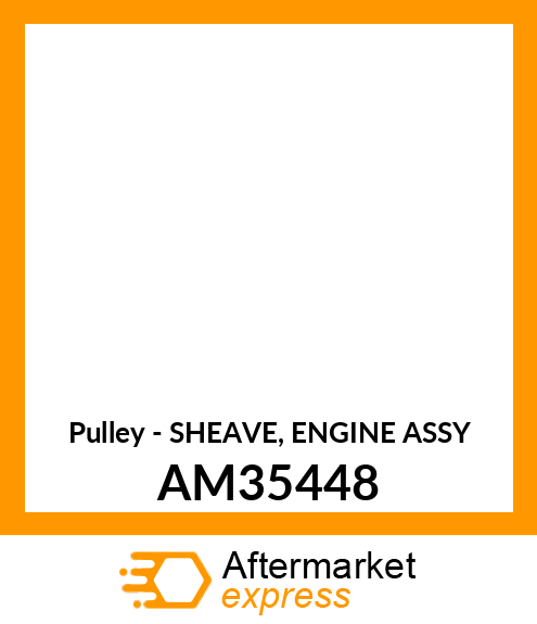 Pulley - SHEAVE, ENGINE ASSY AM35448