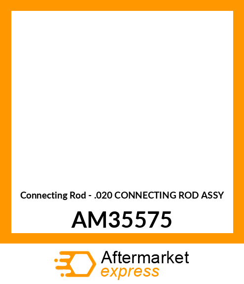 Connecting Rod - .020 CONNECTING ROD ASSY AM35575