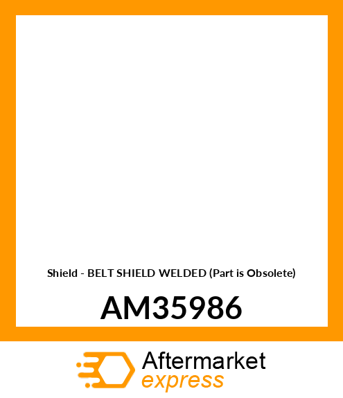 Shield - BELT SHIELD WELDED (Part is Obsolete) AM35986