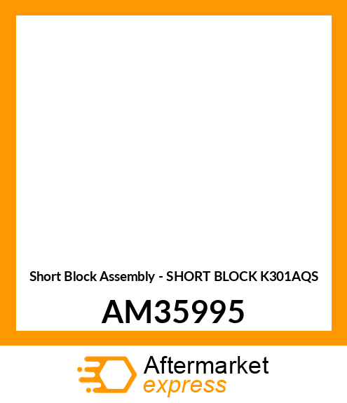 Short Block Assembly - SHORT BLOCK K301AQS AM35995