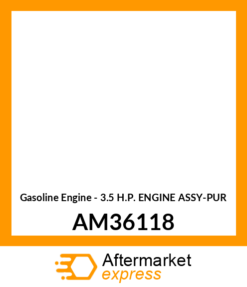 Gasoline Engine - 3.5 H.P. ENGINE ASSY-PUR AM36118