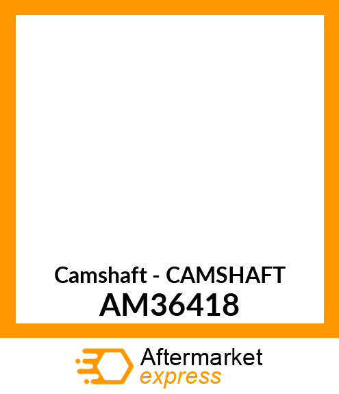 Camshaft - CAMSHAFT AM36418