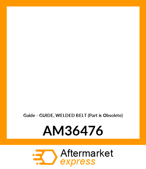 Guide - GUIDE, WELDED BELT (Part is Obsolete) AM36476