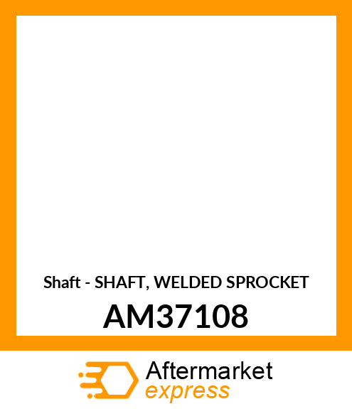 Shaft - SHAFT, WELDED SPROCKET AM37108