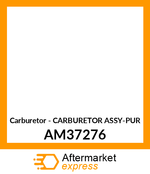 Carburetor - CARBURETOR ASSY-PUR AM37276