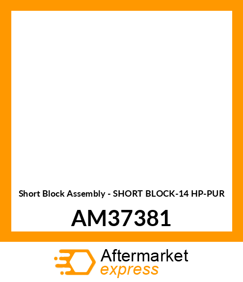 Short Block Assembly - SHORT BLOCK-14 HP-PUR AM37381