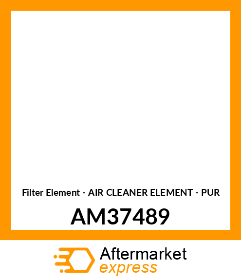 Filter Element - AIR CLEANER ELEMENT - PUR AM37489