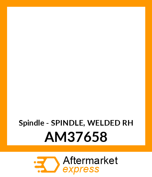 Spindle - SPINDLE, WELDED RH AM37658