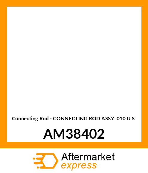 Connecting Rod - CONNECTING ROD ASSY .010 U.S. AM38402