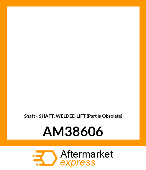 Shaft - SHAFT, WELDED LIFT (Part is Obsolete) AM38606