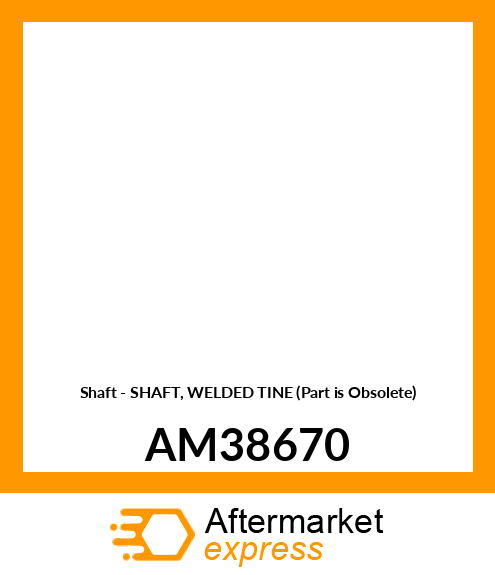 Shaft - SHAFT, WELDED TINE (Part is Obsolete) AM38670