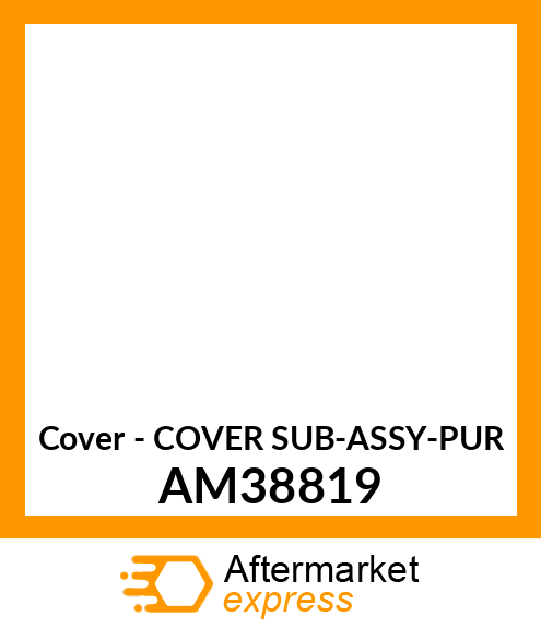 Cover - COVER SUB-ASSY-PUR AM38819