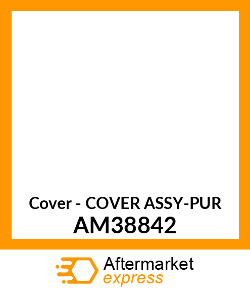 Cover - COVER ASSY-PUR AM38842