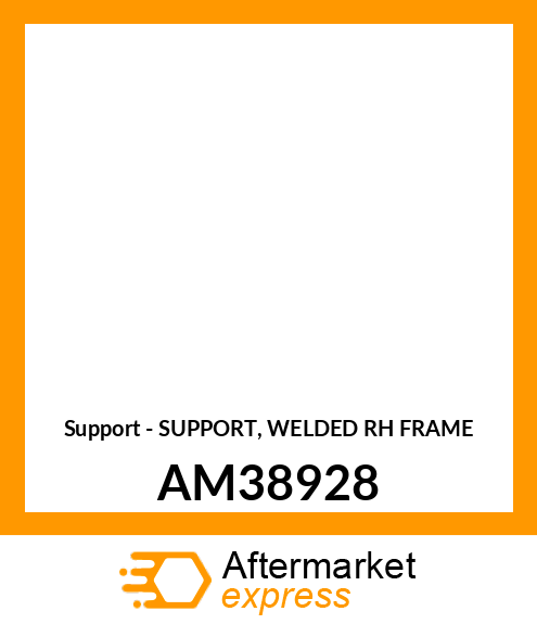 Support - SUPPORT, WELDED RH FRAME AM38928