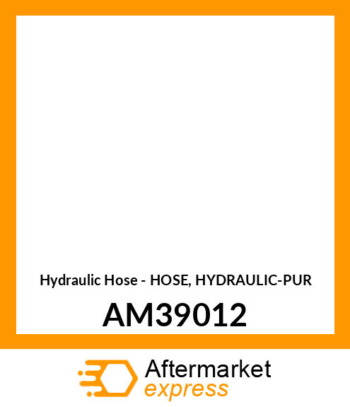 Hydraulic Hose - HOSE, HYDRAULIC-PUR AM39012