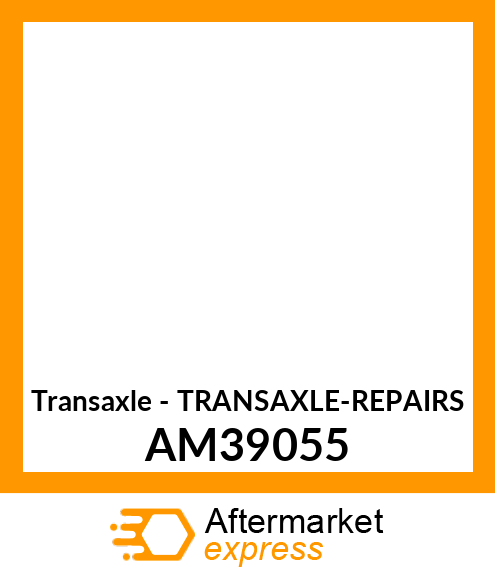 Transaxle - TRANSAXLE-REPAIRS AM39055