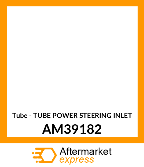 Tube - TUBE POWER STEERING INLET AM39182