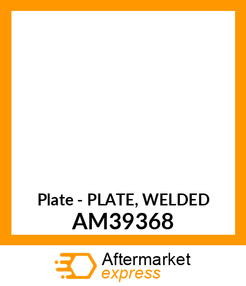 Plate - PLATE, WELDED AM39368