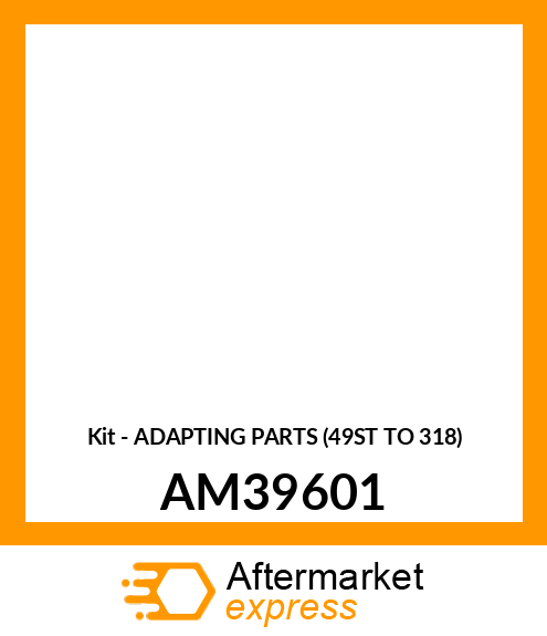 Kit - ADAPTING PARTS (49ST TO 318) AM39601