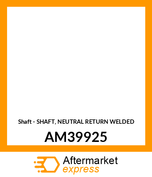 Shaft - SHAFT, NEUTRAL RETURN WELDED AM39925