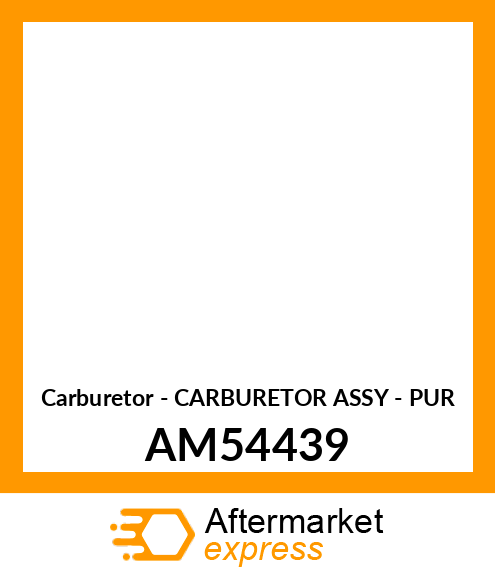 Carburetor - CARBURETOR ASSY - PUR AM54439